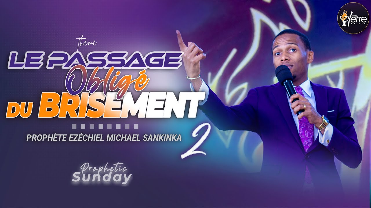LE PASSAGE OBLIGÉ DU BRISEMENT (Partie 2) - Prophète EZECHIEL MICHAEL SANKINKA