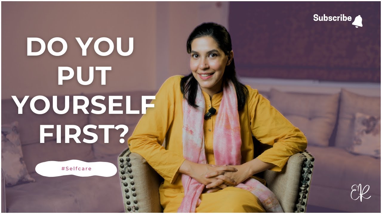 Do You Put Yourself First? Ft. Erum Rehman