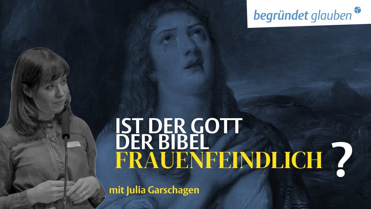 Ist der Gott der Bibel frauenfeindlich? - Julia Garschagen | Begr&uuml;ndet glauben Konferenz 2022