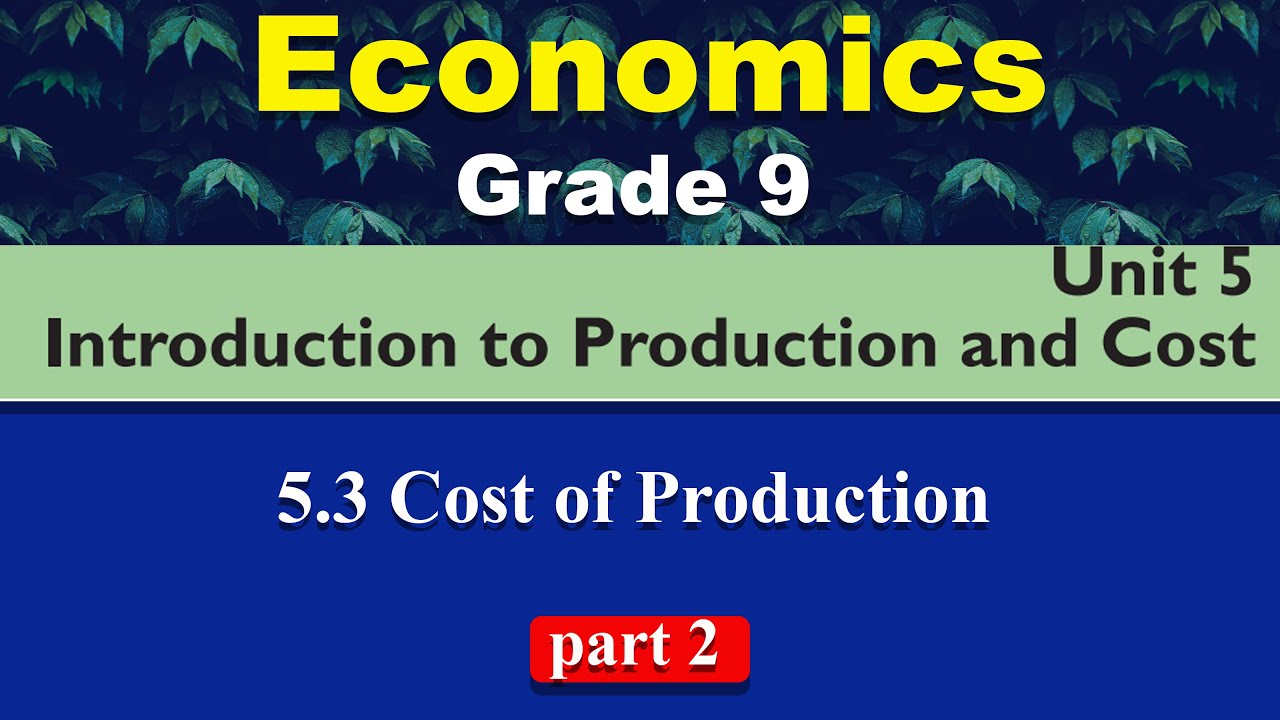 Grade 9 Economics unit 5 part 2 | Introduction to Production and Cost | Cost of Production