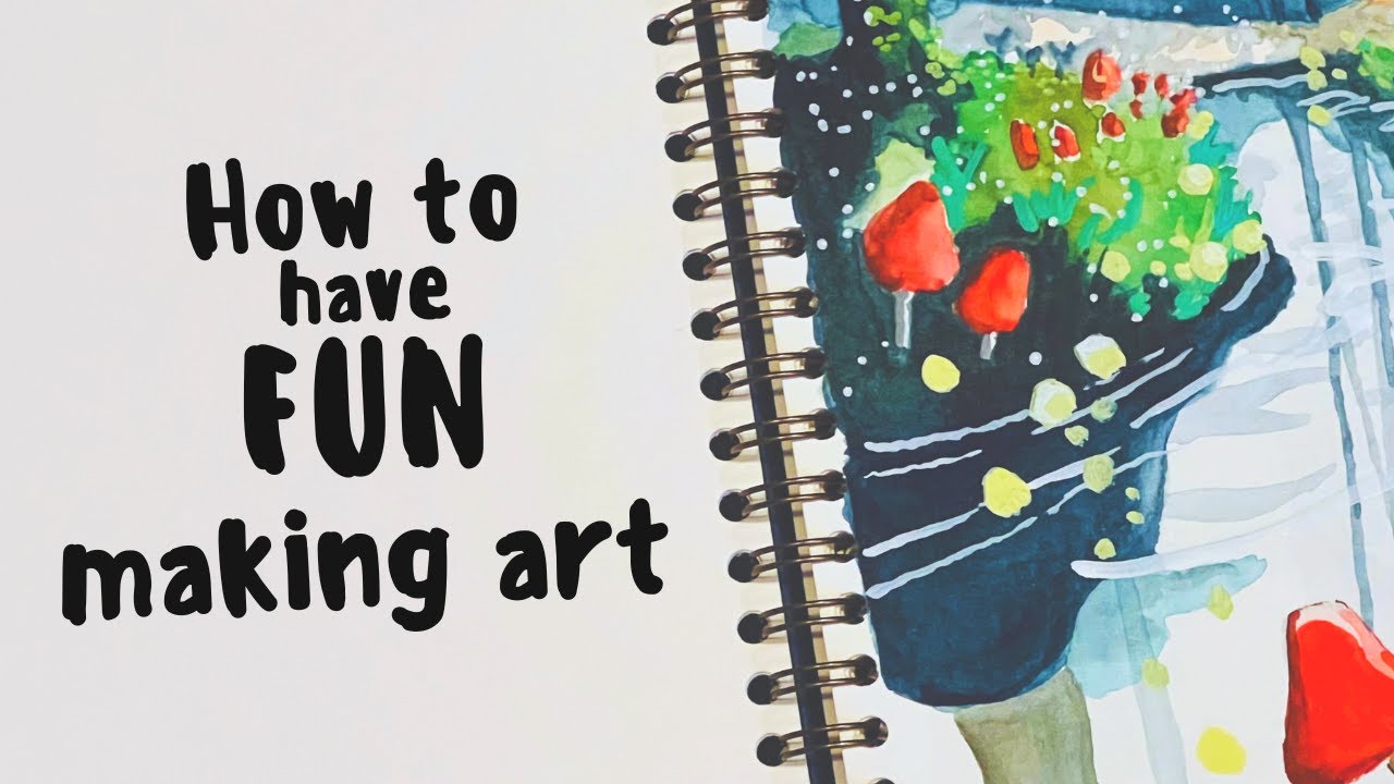 How to HAVE FUN making art again