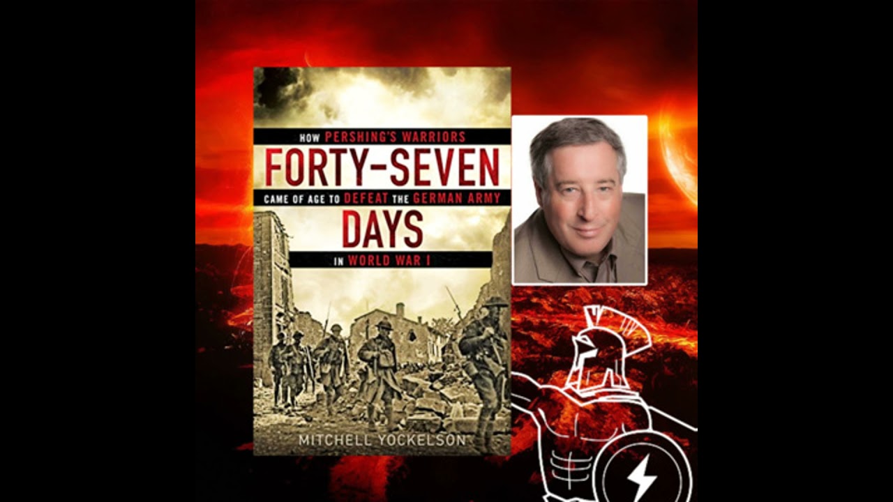 Author and WWI Expert Mitch Yockelson, Forty-Seven Days: How Pershing's Warriors Came of Age to D...