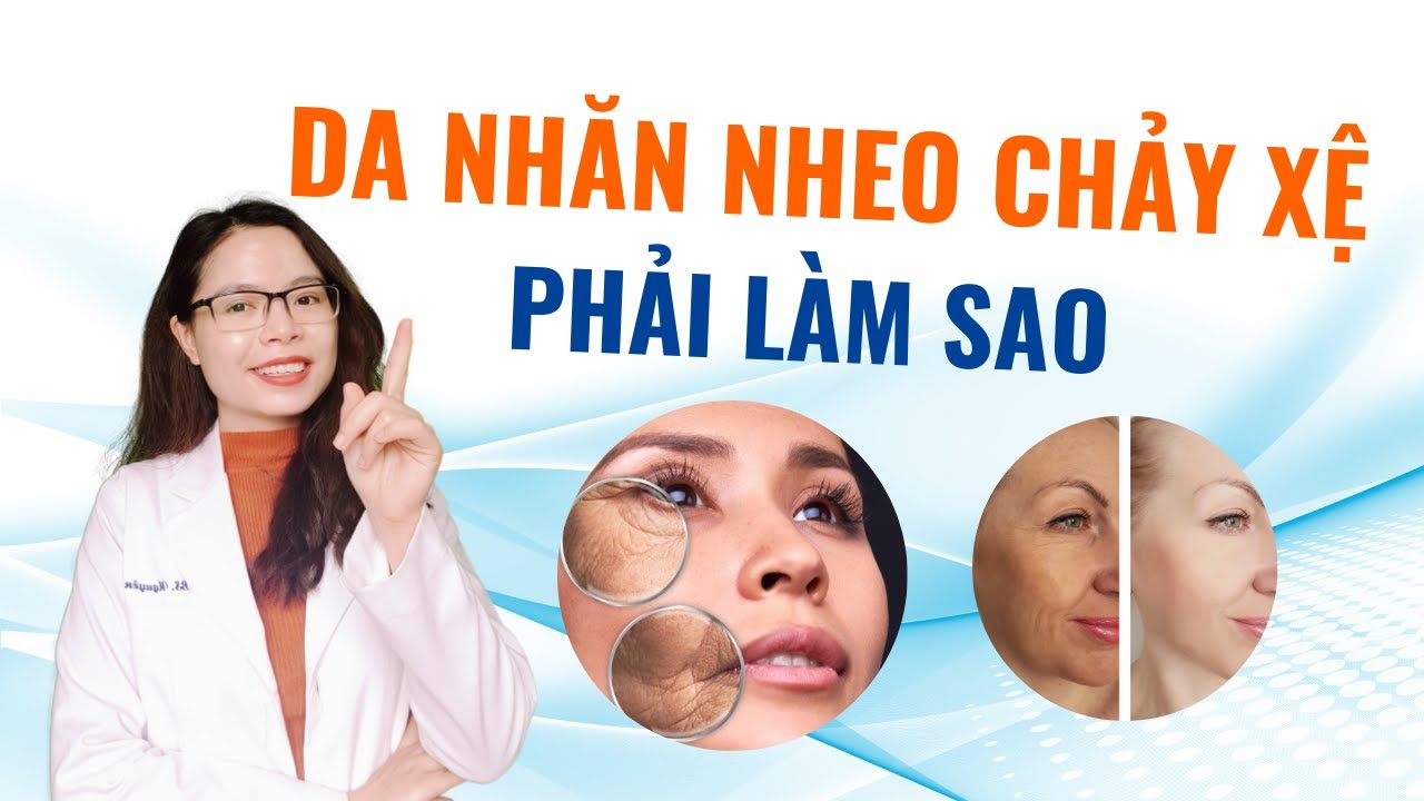 Da bạn sẽ không còn nhăn nheo chảy xệ khi áp dụng những điều này - Bác sĩ Nguyên