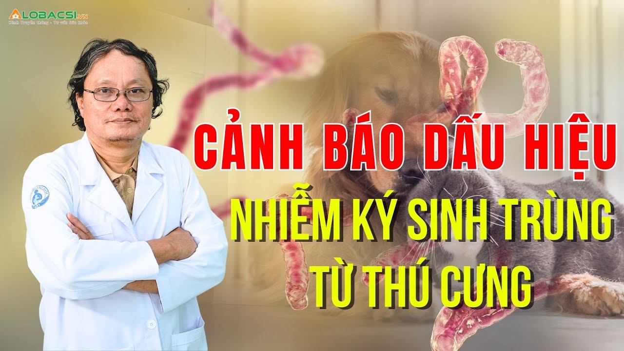 Cảnh báo dấu hiệu nhiễm ký sinh trùng từ thú cưng | BS Trương Hữu Khanh
