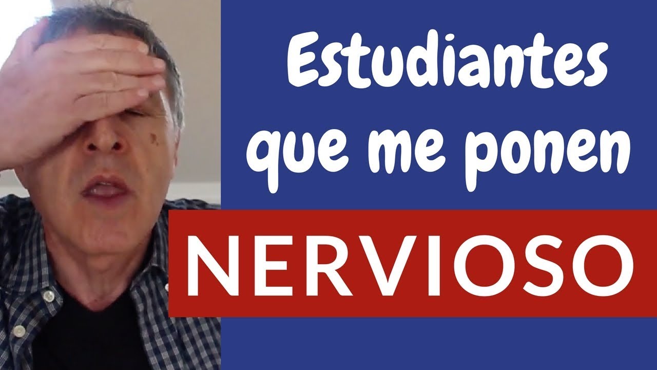 Estudiantes de español que me ponen nervioso