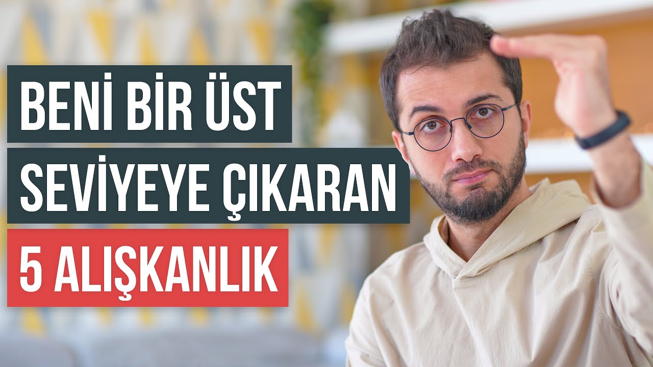 Beni bir üst seviyeye çıkaran 5 alışkanlık (Sen de Yap)