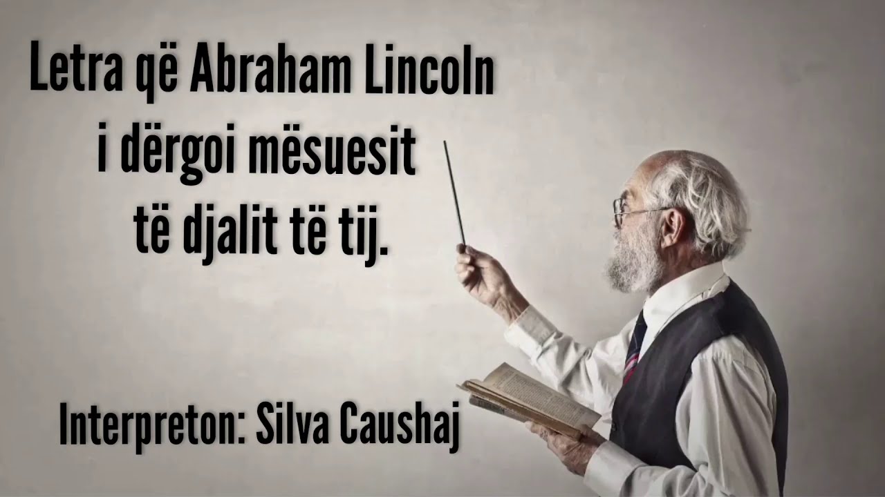 Interpretim emocionues i letrës se Abraham Lincoln per mësuesin e djalit të tij nga Silva Caushaj