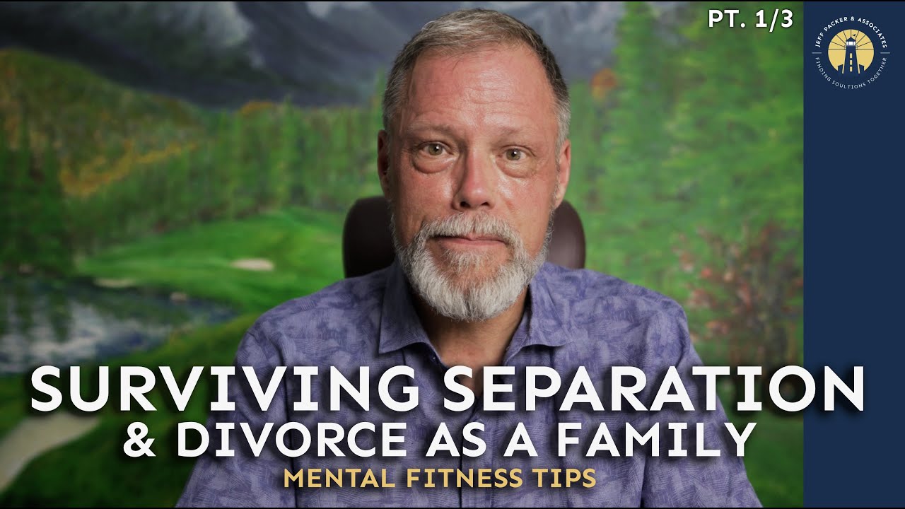 Surviving Separation & Divorce as a Family Pt.1/3 | Mental Fitness | Jeff Packer RSW