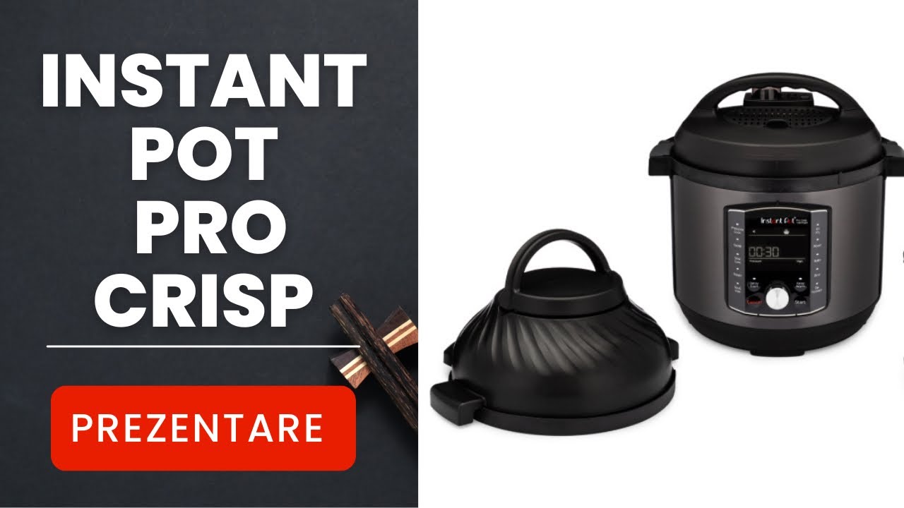 Instant Pot Pro Crisp. 2 in 1 - Oala sub Presiune & Air Fryer. Prezentare