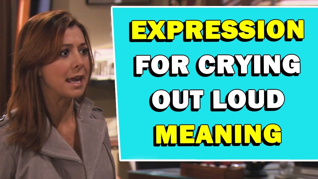 Значение выражения «For Crying Out Loud»