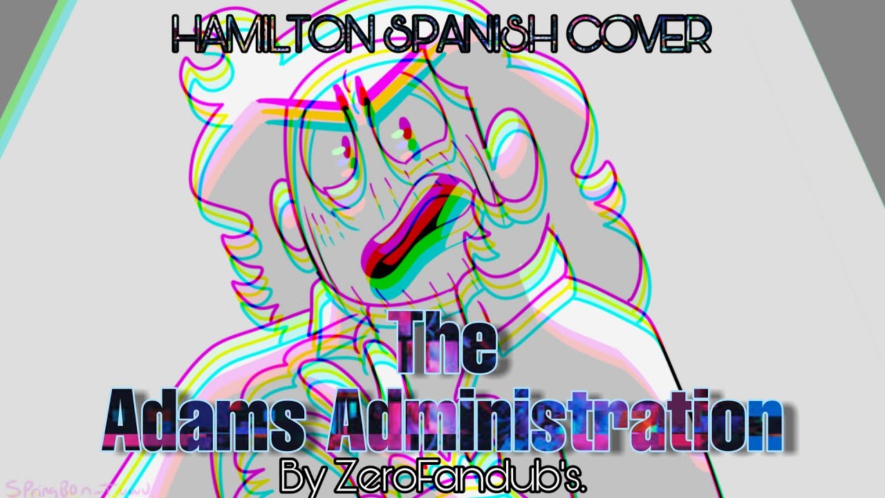[HAMILTON SPANISH COVER] °The Adams Administration° [+Hamilton Rap] [ZeroFandub's]