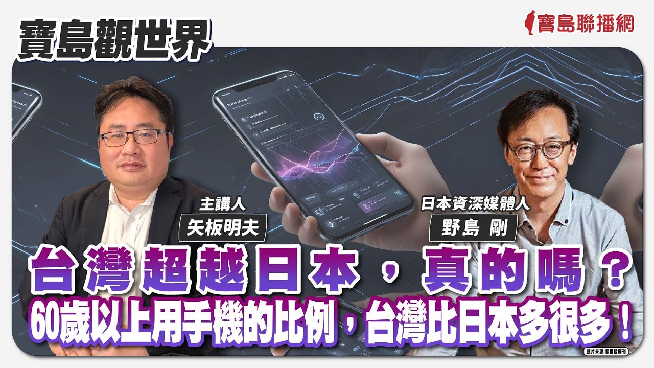 【寶島觀世界】台灣超越日本，真的嗎？ 60歲以上用手機的比例，台灣比日本多很多！來賓：野島 剛 日本資深媒體人 │主持人：矢板明夫 │2024/09/01