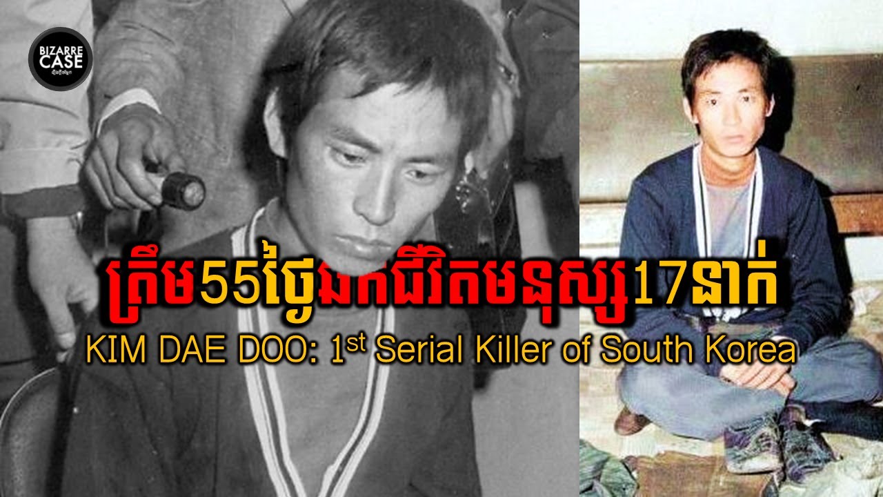 KIMDAEDOO: ចេញធ្វើឃាតកម្មត្រឹម55ថ្ងៃឆក់យកជីវិតមនុស្សអស់17នាក់