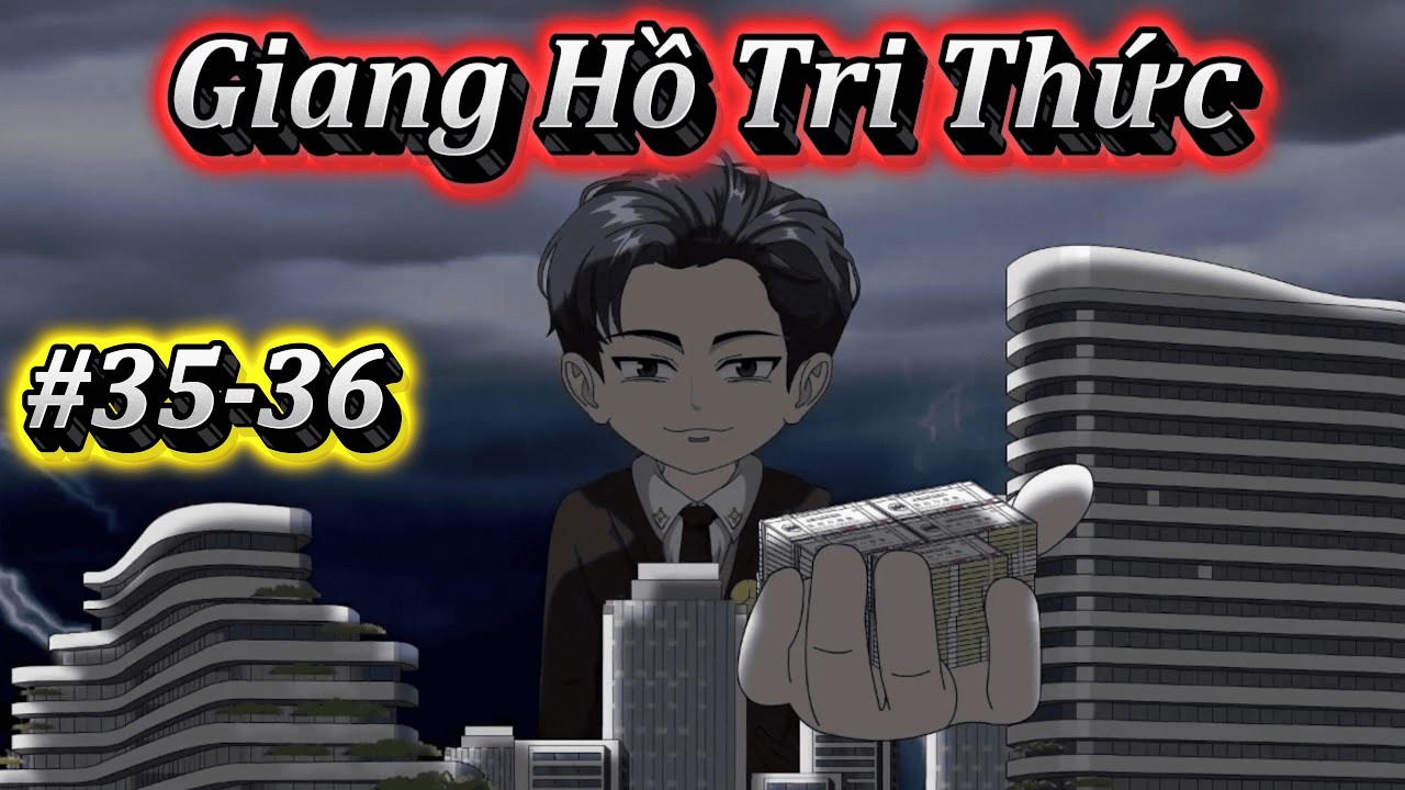 GIANG HỒ TRI THỨC | ( SỬA LỖI TẬP 35 )+36 | EM TỨ VIETSUB.
