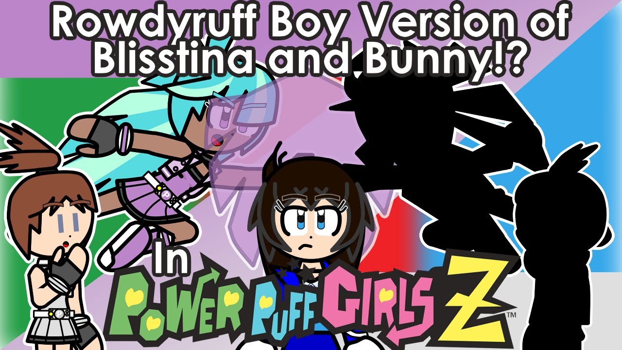 Rowdyruff Boys Versions of Blisstina and Bunny!? (In Powerpuff Girls Z)