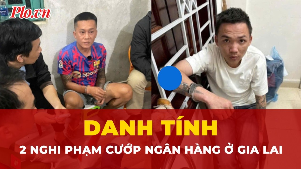 Danh tính 2 nghi phạm cướp ngân hàng ở Gia Lai | Tin nhanh