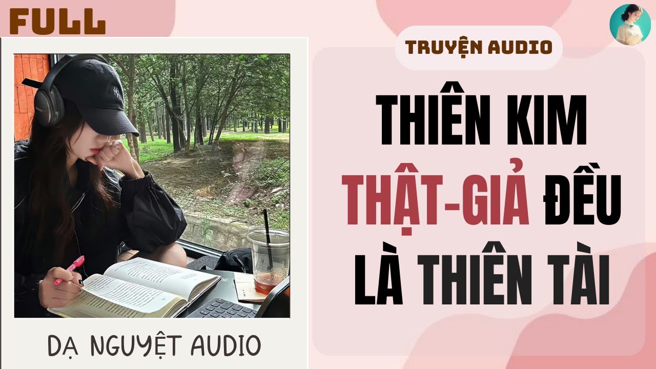 FULL | THIÊN KIM THẬT GIẢ ĐỀU LÀ THIÊN TÀI | DẠ NGUYỆT AUDIO #truyenaudio #audio