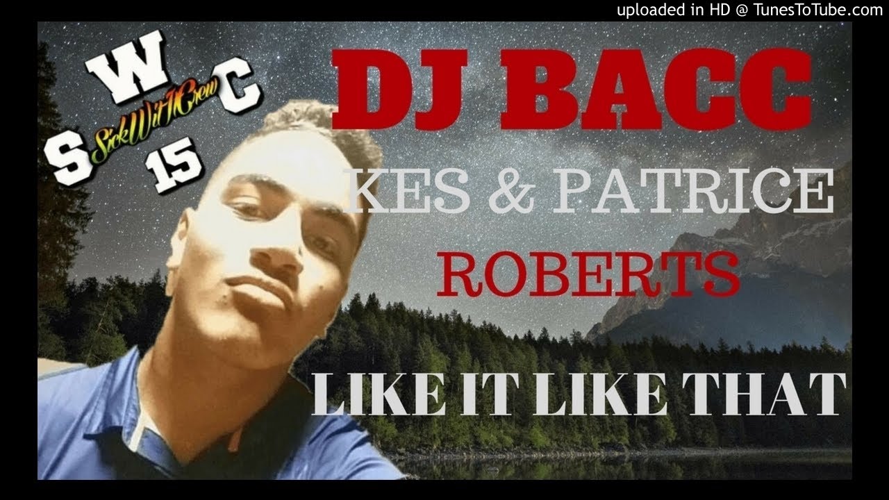DJ BACC - KES & PATRICE ROBERTS (LIKE IT LIKE THAT) REMIX
