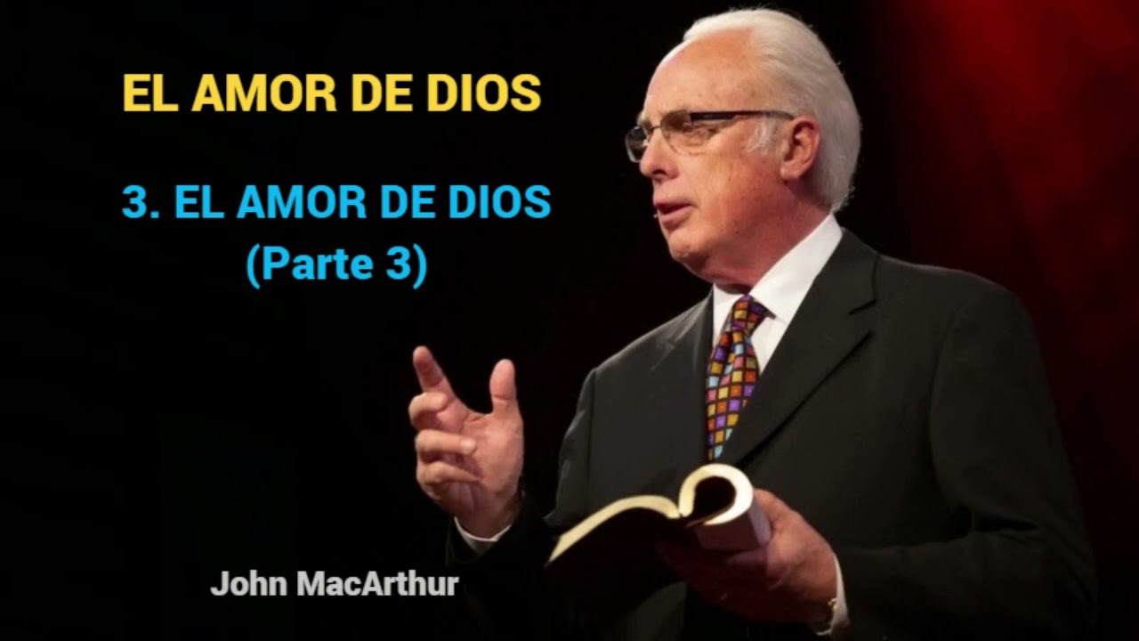 EL AMOR DE DIOS ( Parte 3 ) - John MacArthur