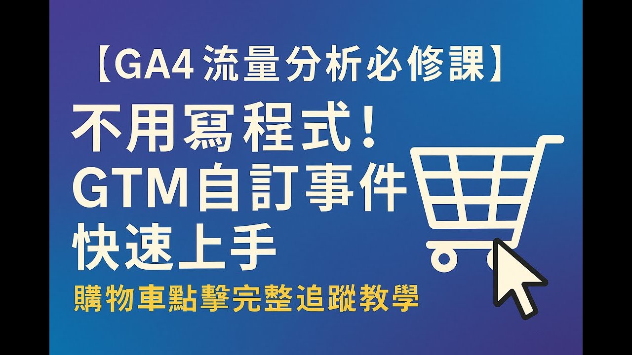 【GA4 流量分析必修課】不用寫程式！GTM 自訂事件快速上手｜購物車點擊完整追蹤教學