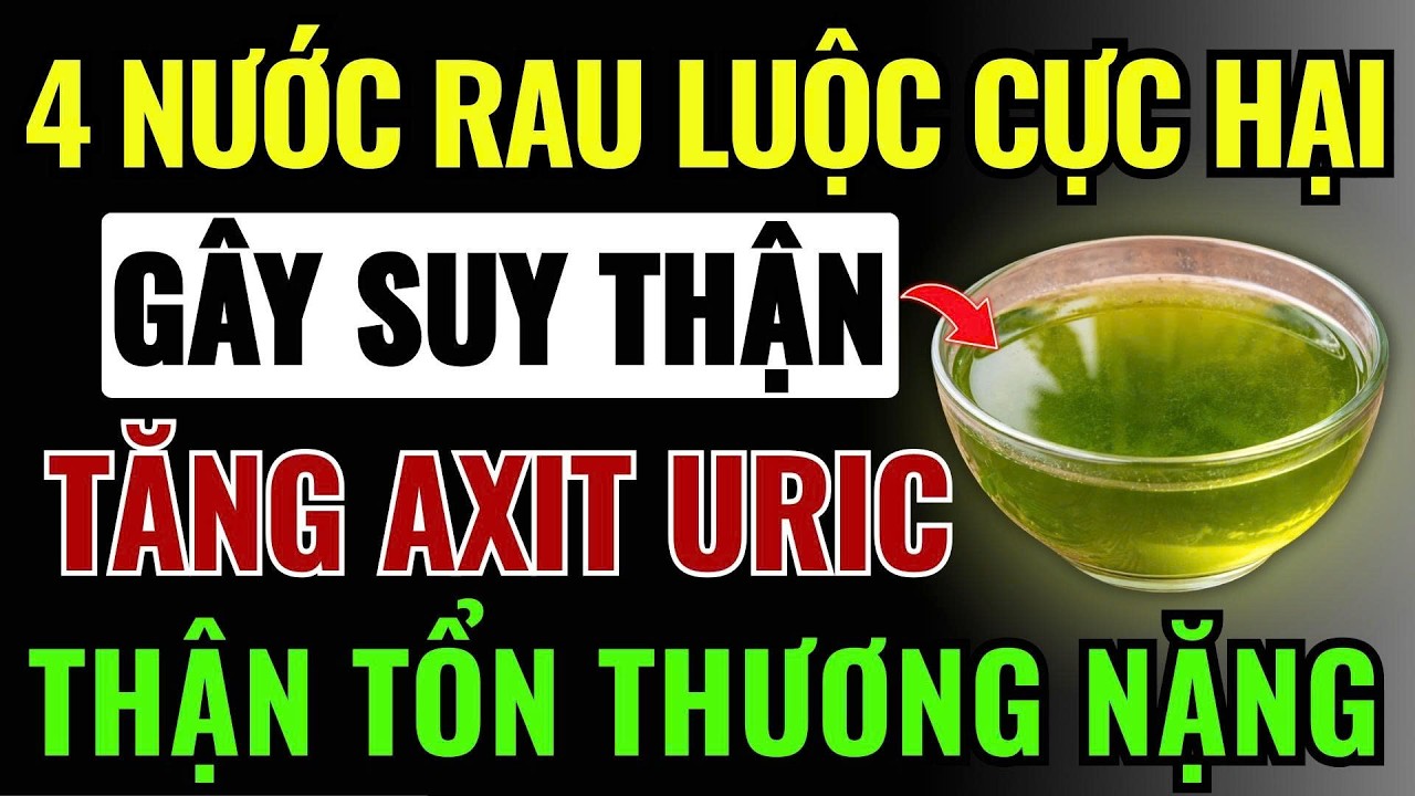 4 LOẠI NƯỚC RAU LUỘC Cực Kỳ HẠI THẬN - TỔN THƯƠNG THẬN NẶNG, Khiến THẬN SUY THẬN SUY NHANH! |