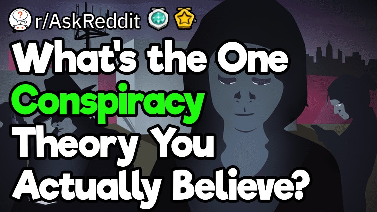 What's the One Conspiracy Theory You Actually Believe?