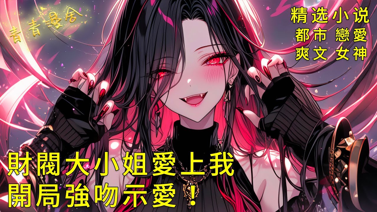 《財閥大小姐愛上我，開局強吻示愛！》猛烈的追求、濃烈的愛意！令我猝不及防的病嬌千金戀愛物語！#甜文 #甜寵 #二次元 #都市 #愛情 #校園 #漫畫小說