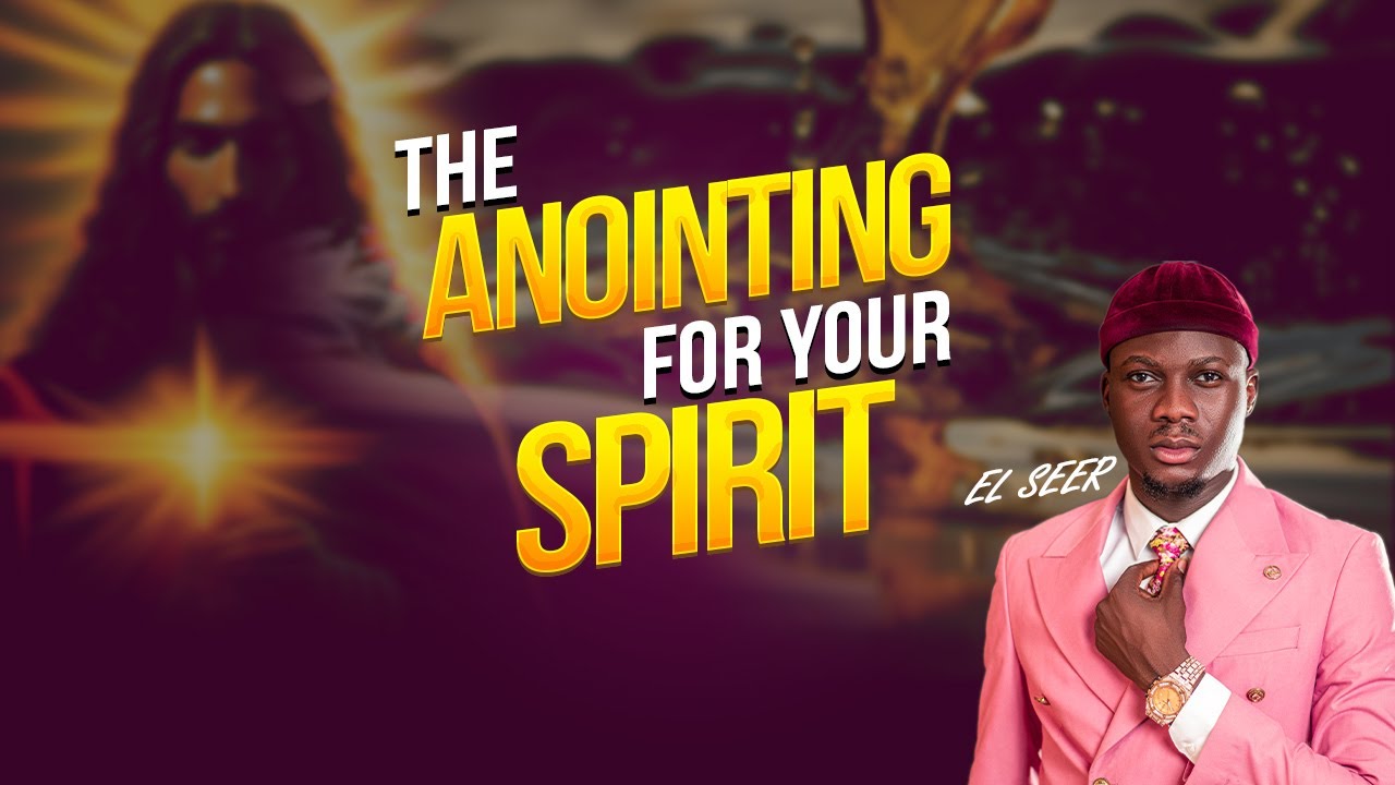 The Anointing for the Spirit || EL SEER