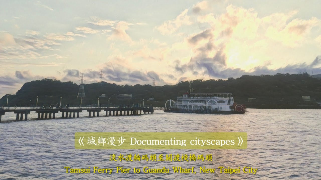 《城鄉漫步 Documenting cityscapes》淡水渡輪碼頭至關渡棧橋碼頭 Tamsui Ferry Pier to Guandu Wharf, New Taipei City