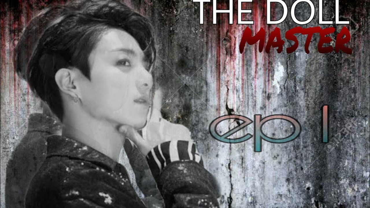 [BTS FF] JUNGKOOK FF~THE DOLL MASTER EP 1