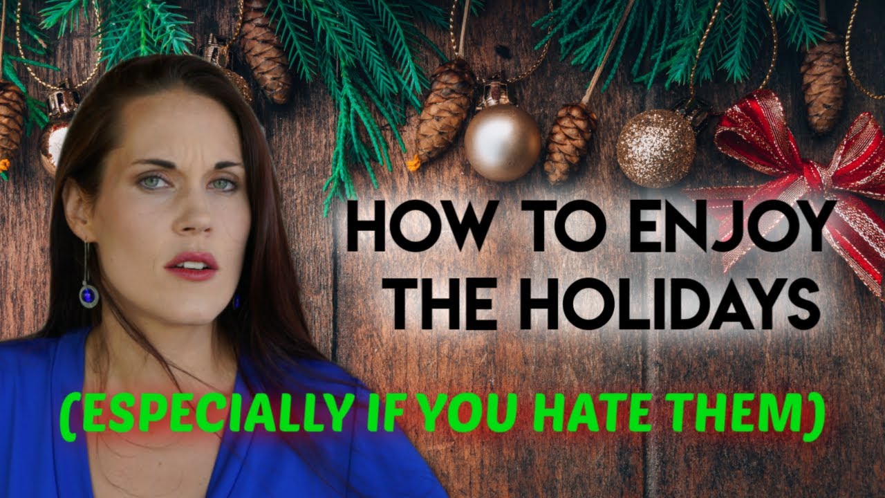 How To Enjoy the Holidays (Especially If You Hate Them)