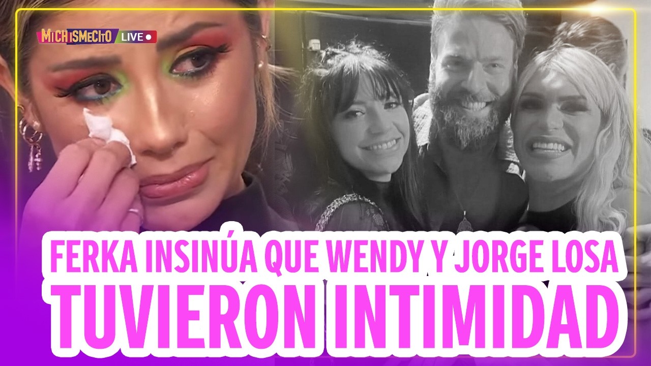 Ferka insinúa que Wendy y Jorge Losa tuvieron intimidad / MICHISMECITO
