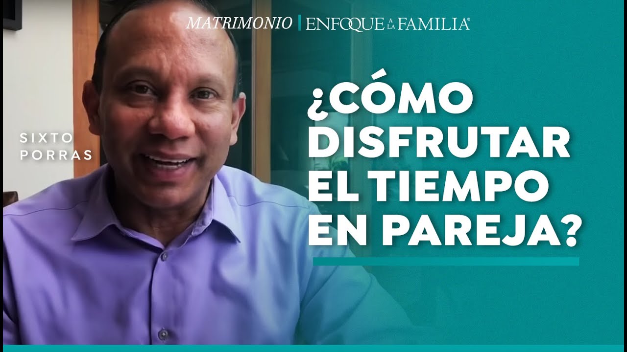 ¿Cómo disfrutar el tiempo en pareja? | Sixto Porras