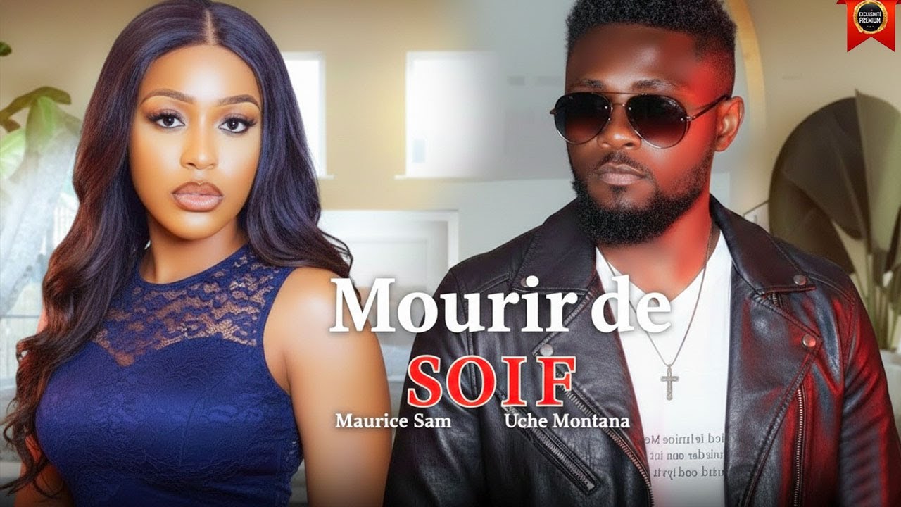 MOURIR DE SOIF | MAURICE SAM | UCHE MONTANA | DERNIERS FILMS NOLLYWOOD 2026
