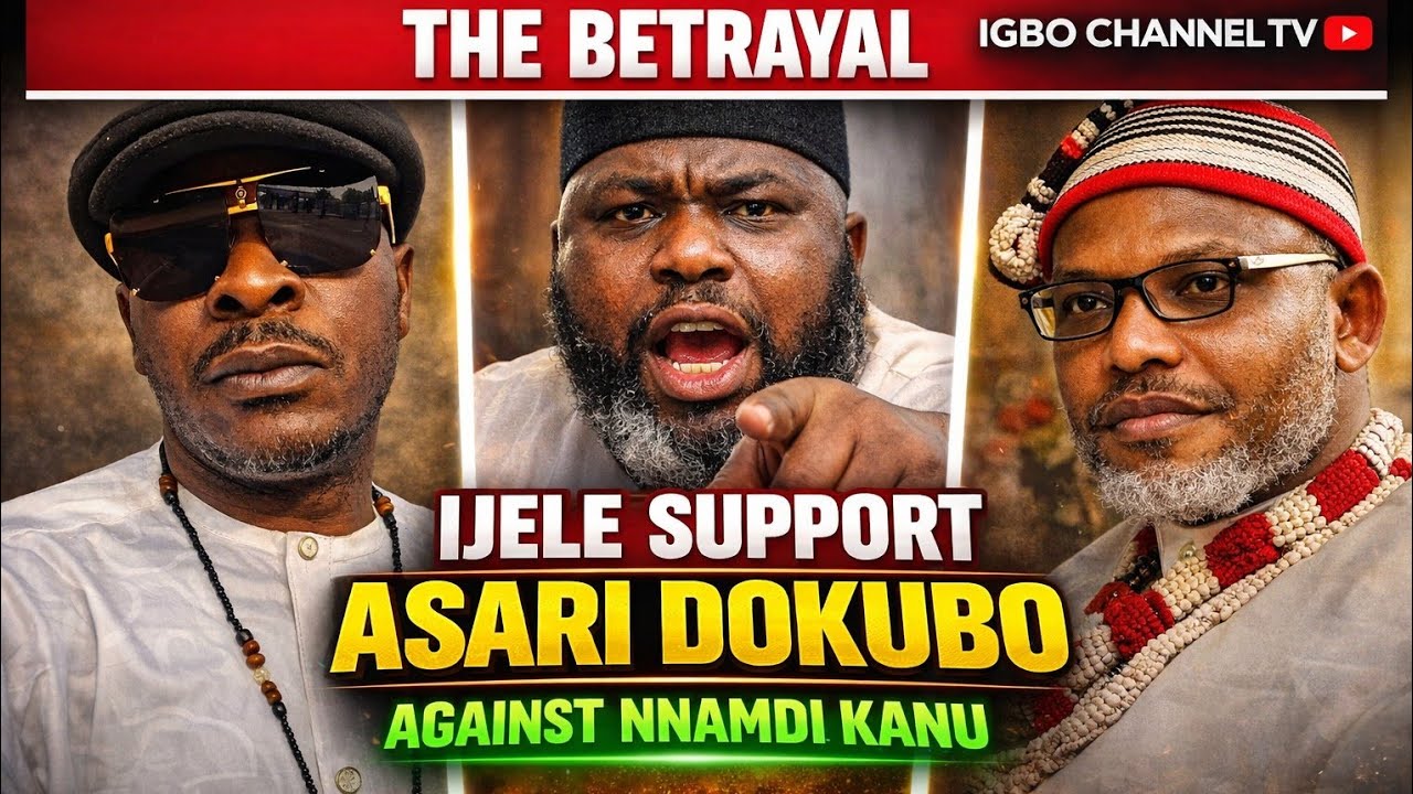THE BETRAYAL: IJELE’S ROLE IN SUPPORTING ASARI DOKUBO TO UNDERMINE MAZI NNAMDI KANU