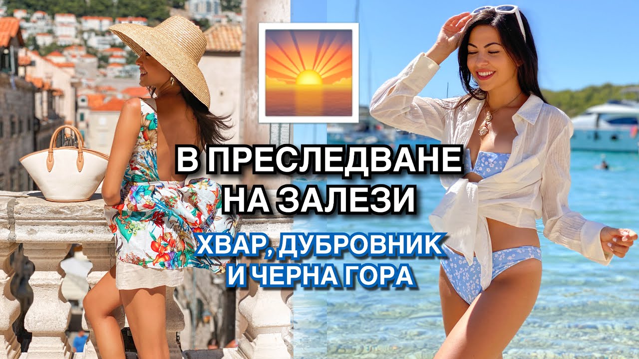 В ПРЕСЛЕДВАНЕ НА ЗАЛЕЗИ ❥ ХВАР, ДУБРОВНИК И ЧЕРНА ГОРА