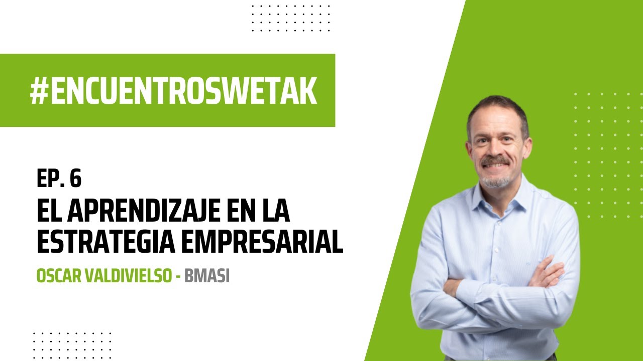 ENCUENTROS WETAK. Ep. 6: Oscar Valdivielso nos habla del aprendizaje en la estrategia empresarial