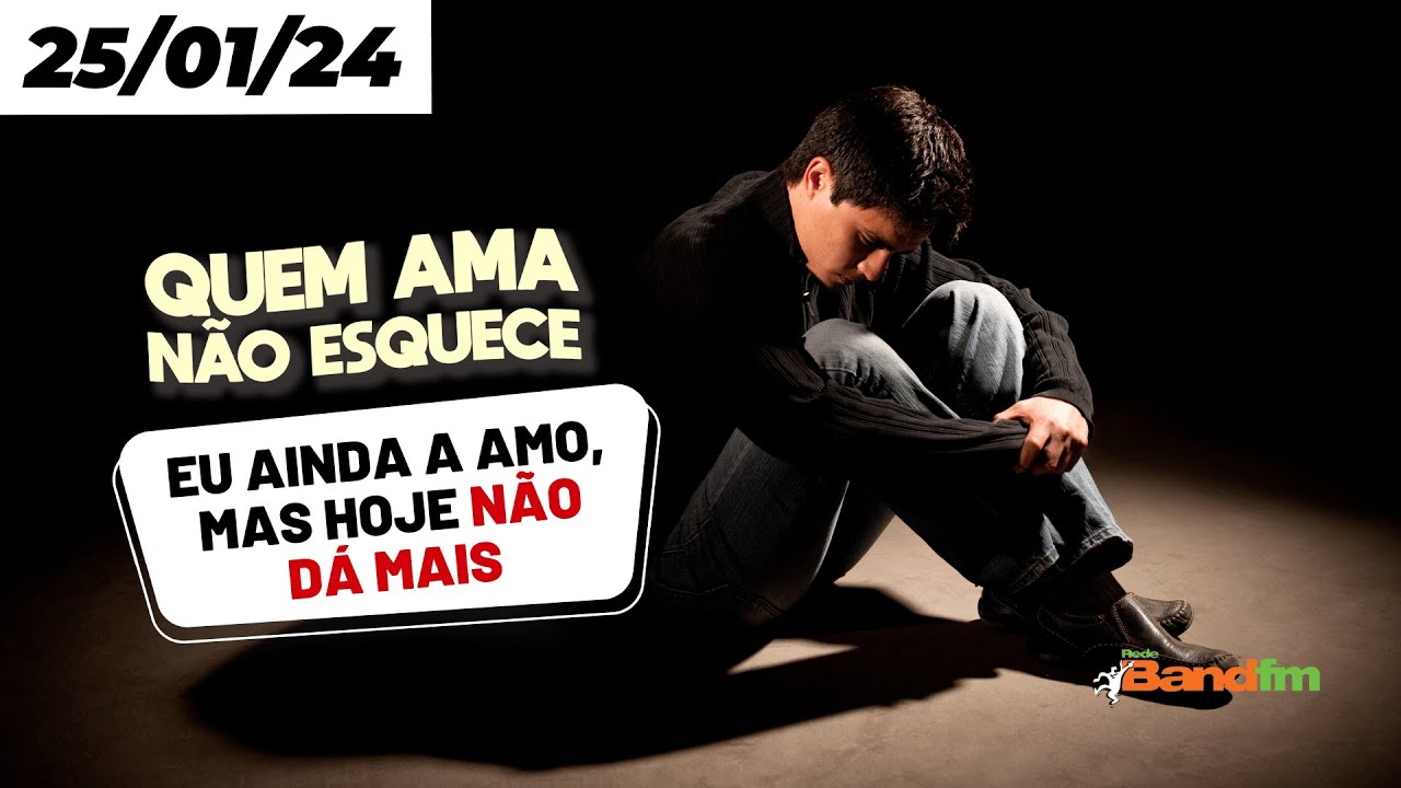 EU AINDA A AMO, MAS HOJE NÃO DÁ MAIS - QUEM AMA NÃO ESQUECE 25/01/2024