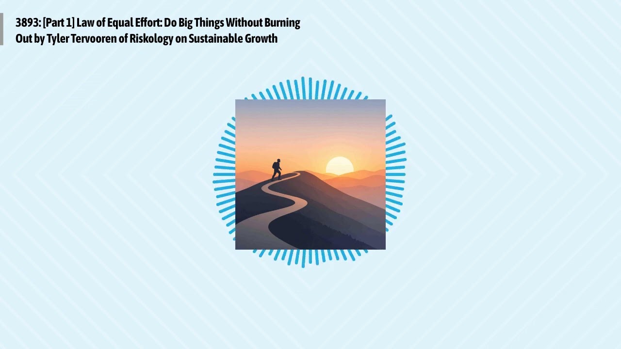 3893: [Part 1] Law of Equal Effort: Do Big Things Without Burning Out by Tyler Tervooren of...