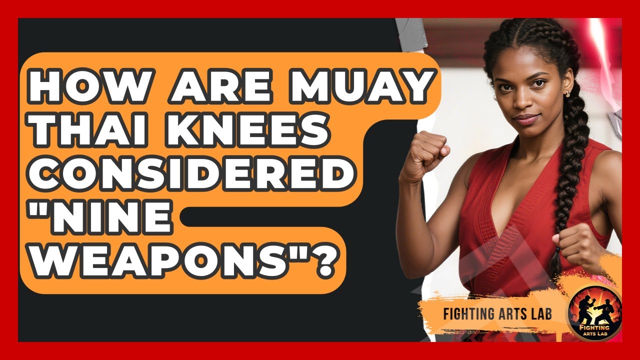 How Are Muay Thai Knees Considered "nine Weapons"? - Fighting Arts Lab