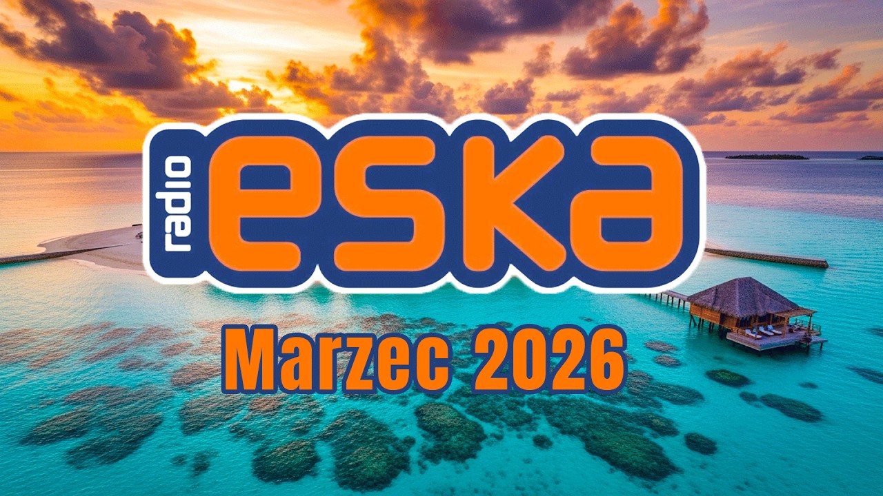 Hity Eska 2026 Marzec - Najnowsze Przeboje z Radia 2026 - ESKA Hity na Czasie