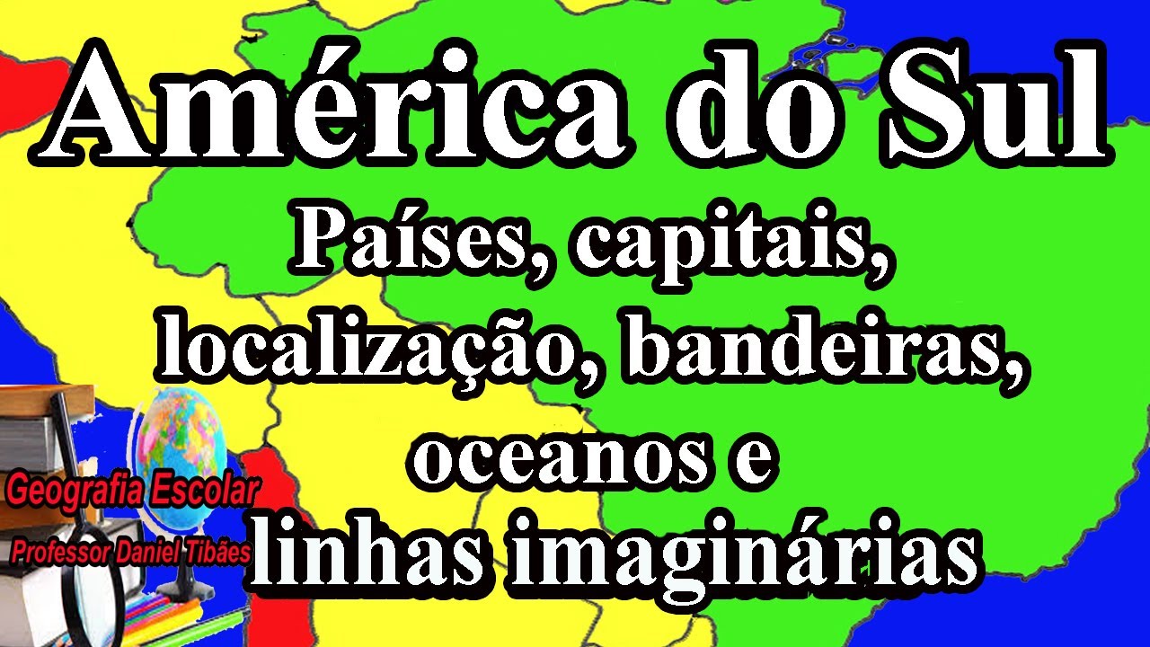 Am&eacute;rica do Sul: Pa&iacute;ses, capitais, localiza&ccedil;&atilde;o e bandeiras - 8&ordm; ano