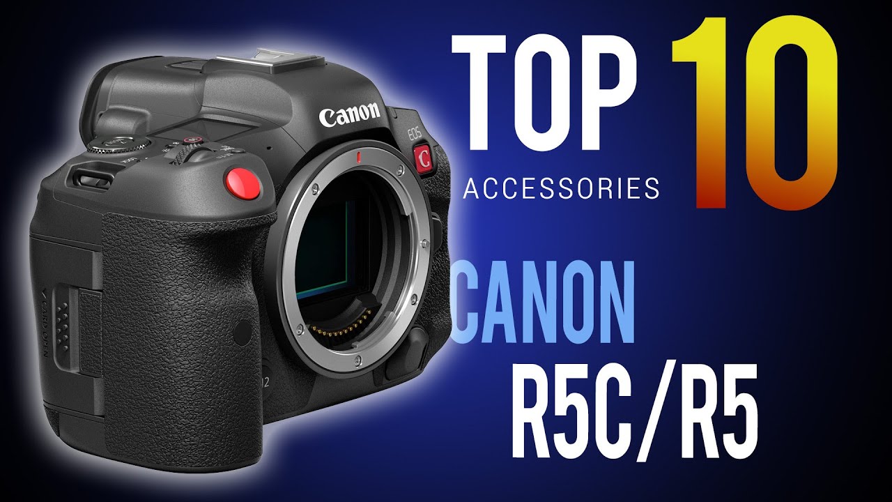 CANON R5/R5C: THE TOP 10 ACCESSORIES