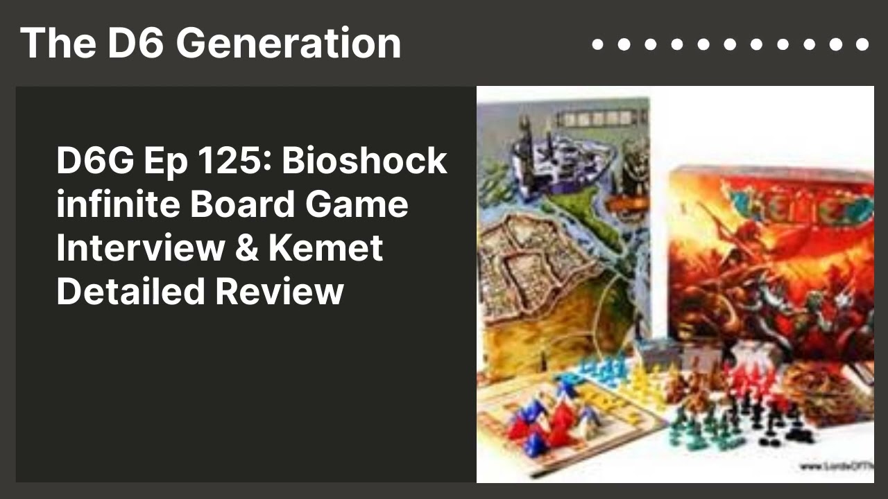 D6G Ep 125: Bioshock infinite Board Game Interview & Kemet Detailed Review | The D6 Generation