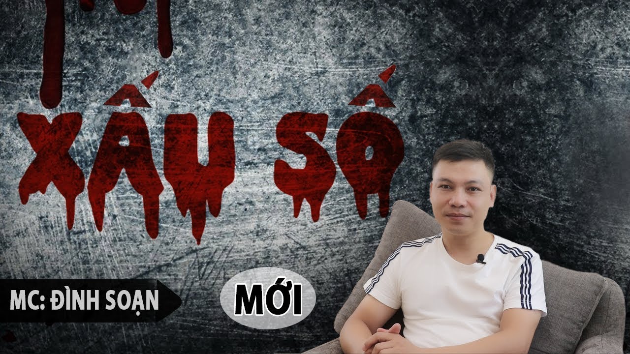 Xấu Số - Truyện Ma Có Thật Mới Nhất Đình Soạn Kể Hãi Và Sợ