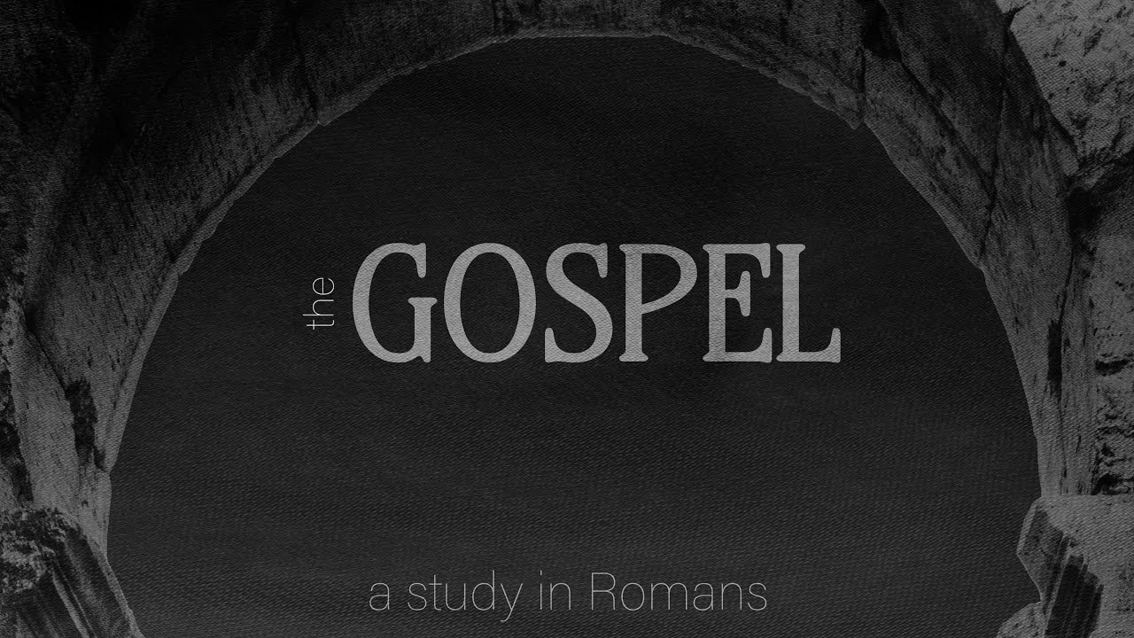 THE GOSPEL a study in Romans