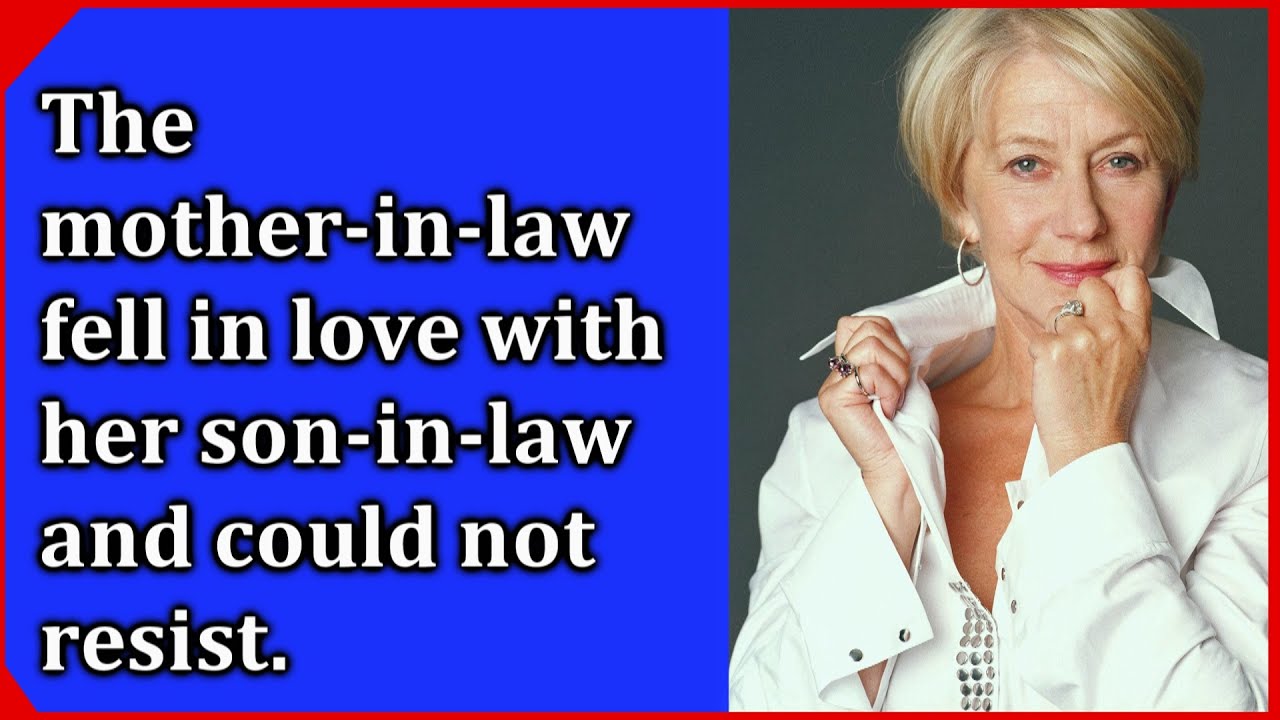 The mother-in-law fell in love with her son-in-law and could not resist. The real story
