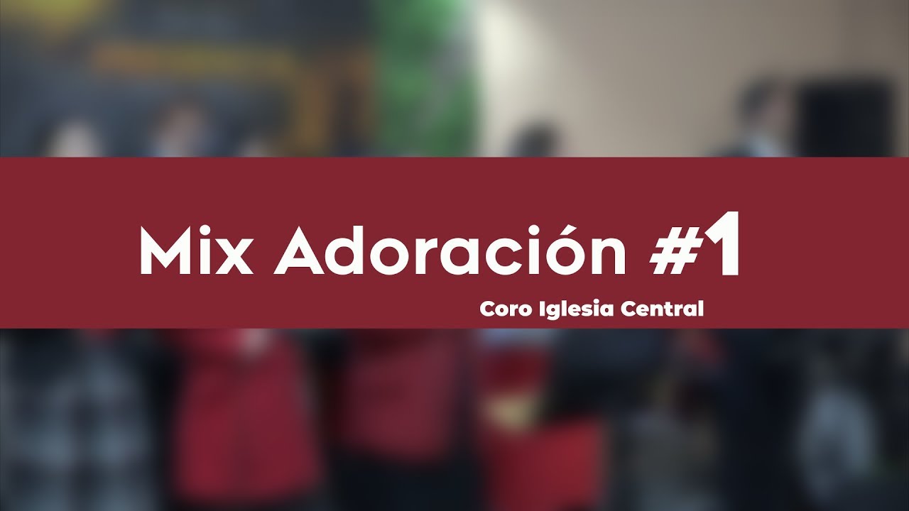CORO IGLESIA CENTRAL I MIX DE ADORACIÓN #1 I ALABANZAS DE ADORACIÓN