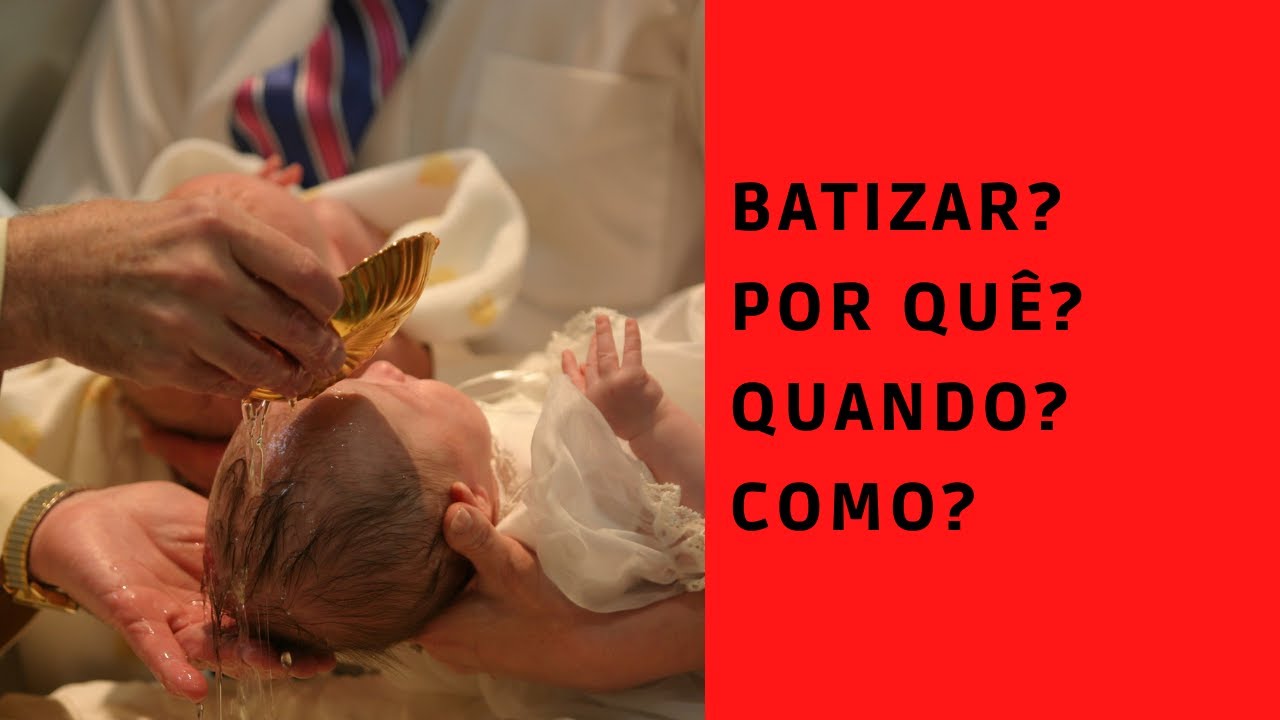 Batizar? Por quê? Quando? Como?