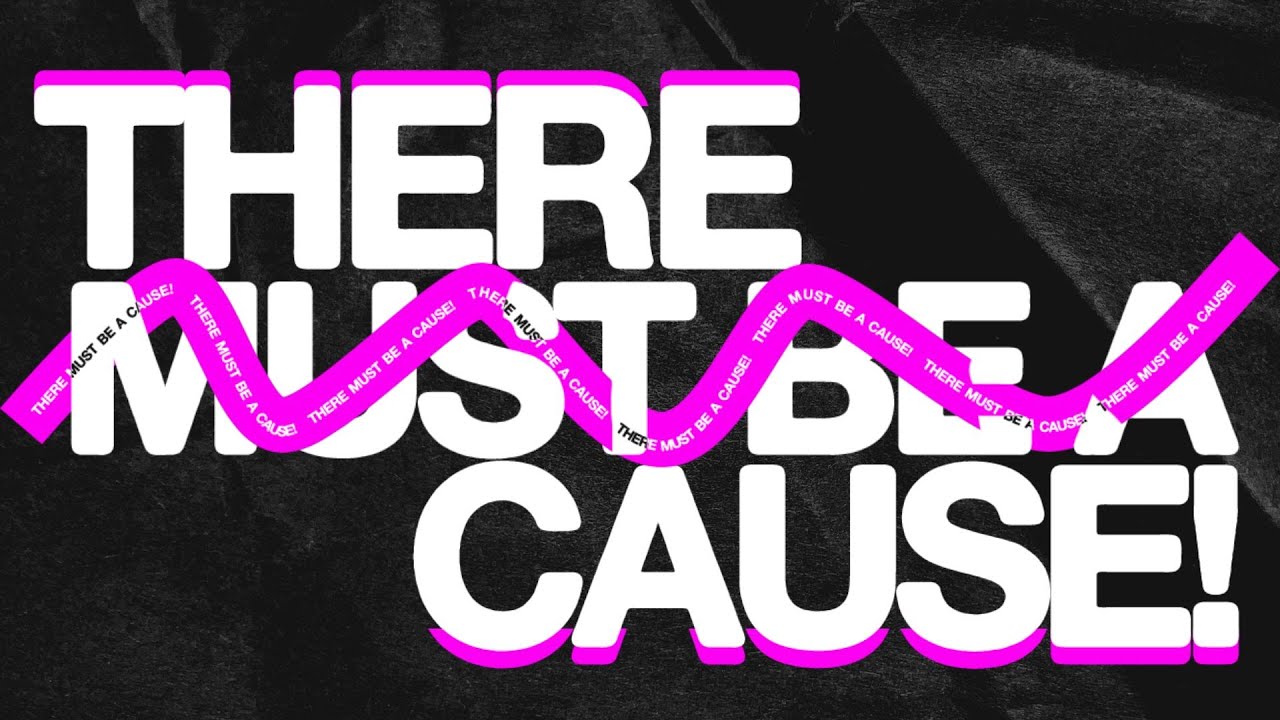 There Must Be A Cause!